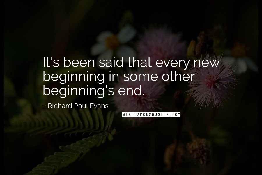 Richard Paul Evans Quotes: It's been said that every new beginning in some other beginning's end.