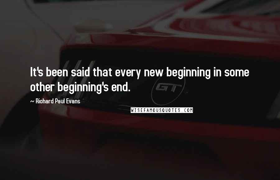 Richard Paul Evans Quotes: It's been said that every new beginning in some other beginning's end.