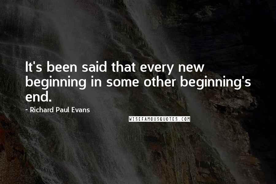 Richard Paul Evans Quotes: It's been said that every new beginning in some other beginning's end.