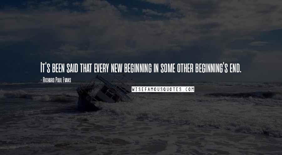 Richard Paul Evans Quotes: It's been said that every new beginning in some other beginning's end.