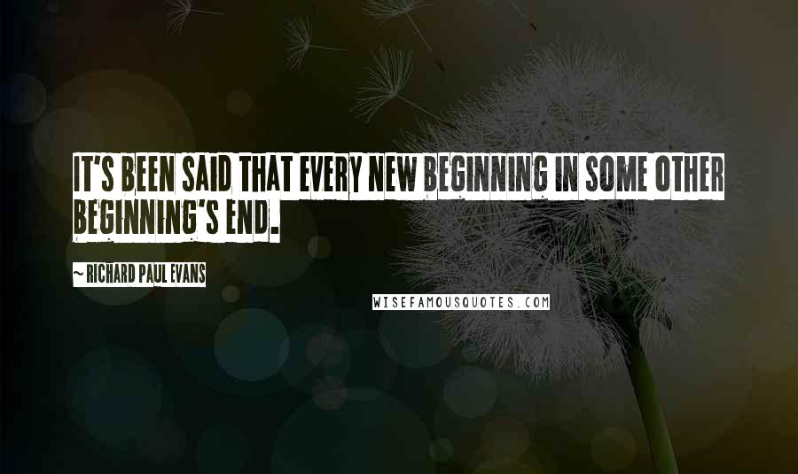 Richard Paul Evans Quotes: It's been said that every new beginning in some other beginning's end.