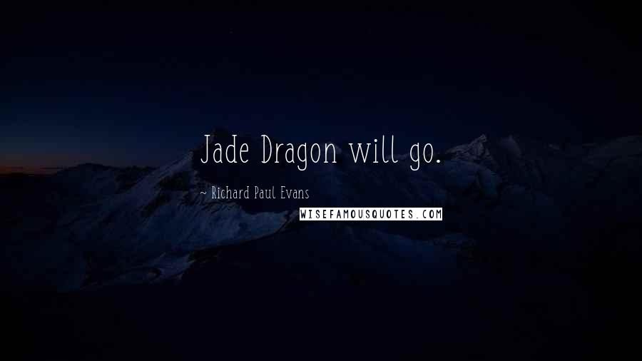 Richard Paul Evans Quotes: Jade Dragon will go.