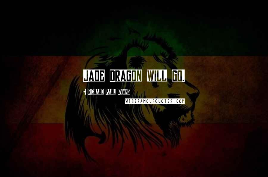 Richard Paul Evans Quotes: Jade Dragon will go.
