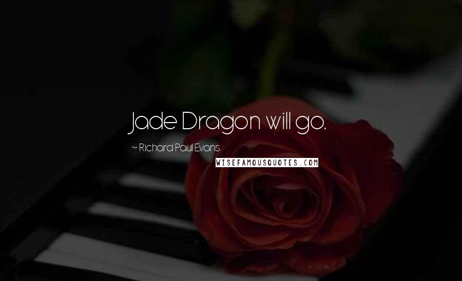 Richard Paul Evans Quotes: Jade Dragon will go.