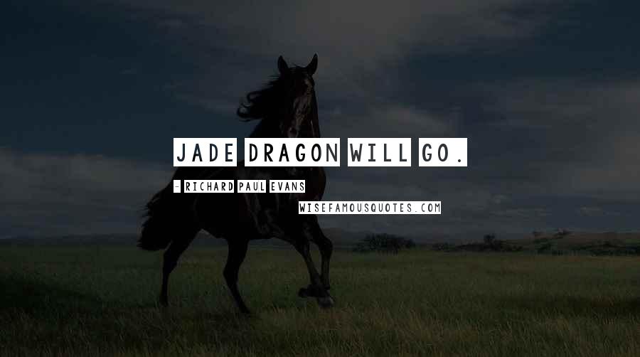 Richard Paul Evans Quotes: Jade Dragon will go.