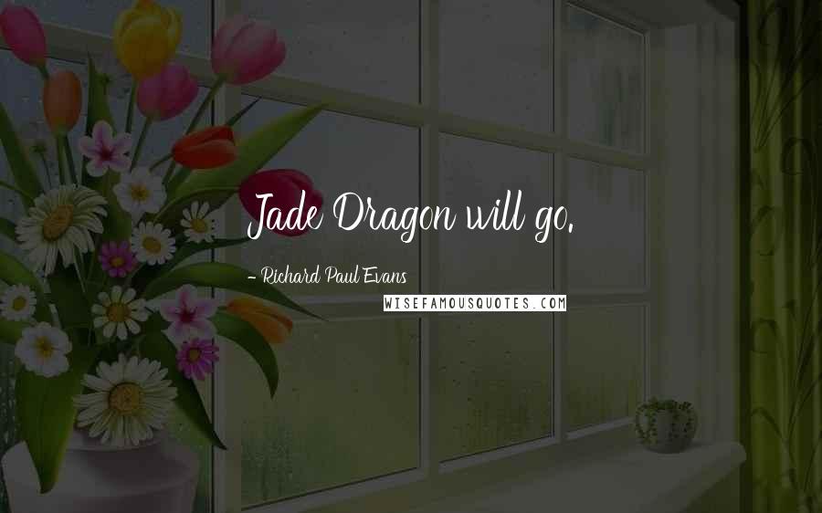 Richard Paul Evans Quotes: Jade Dragon will go.