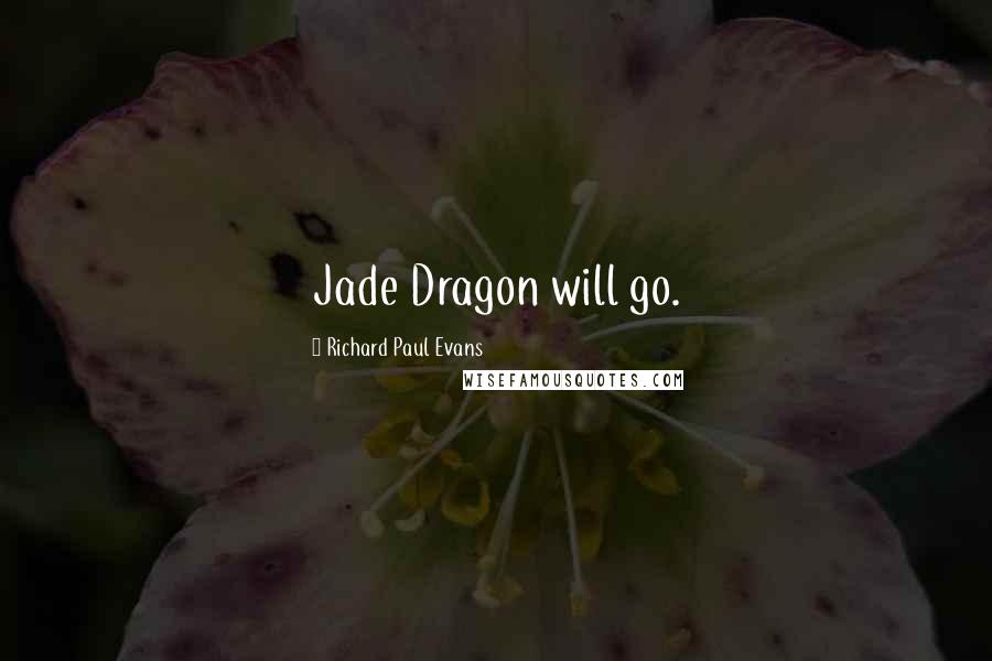 Richard Paul Evans Quotes: Jade Dragon will go.