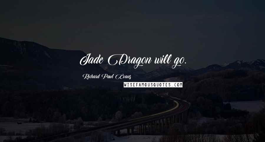 Richard Paul Evans Quotes: Jade Dragon will go.