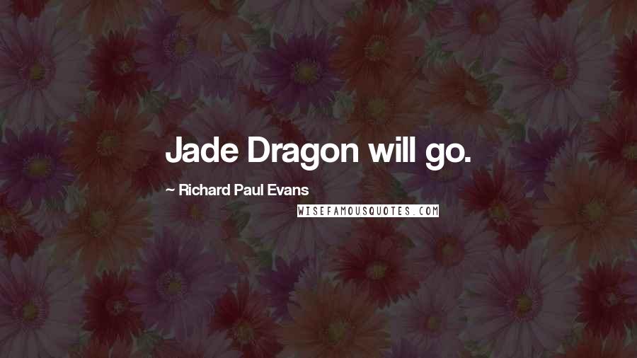 Richard Paul Evans Quotes: Jade Dragon will go.