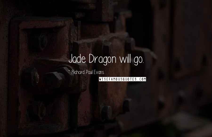 Richard Paul Evans Quotes: Jade Dragon will go.