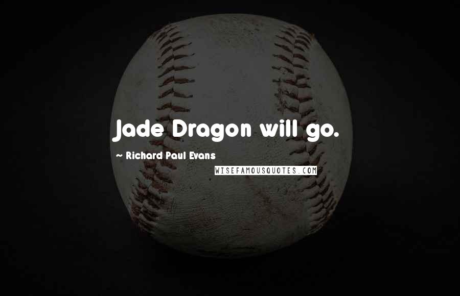 Richard Paul Evans Quotes: Jade Dragon will go.
