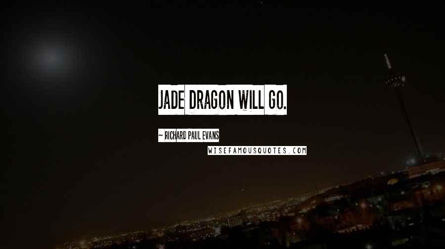 Richard Paul Evans Quotes: Jade Dragon will go.
