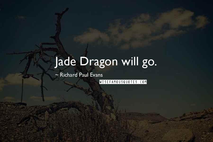 Richard Paul Evans Quotes: Jade Dragon will go.