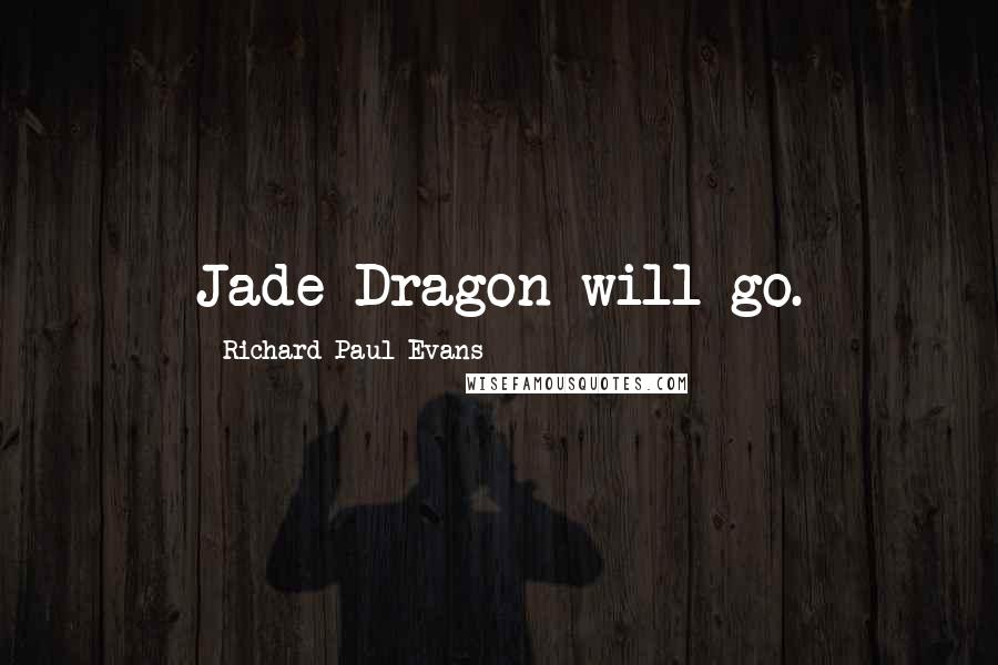 Richard Paul Evans Quotes: Jade Dragon will go.