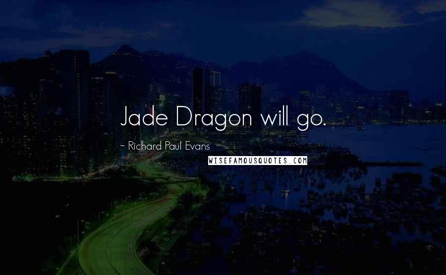 Richard Paul Evans Quotes: Jade Dragon will go.