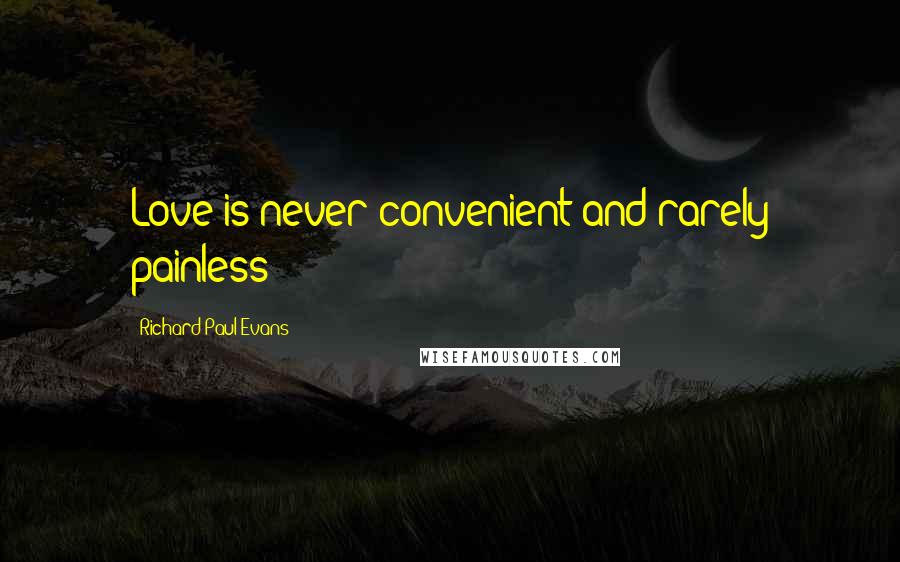 Richard Paul Evans Quotes: Love is never convenient-and rarely painless