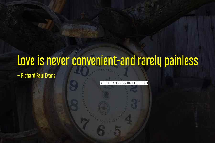 Richard Paul Evans Quotes: Love is never convenient-and rarely painless