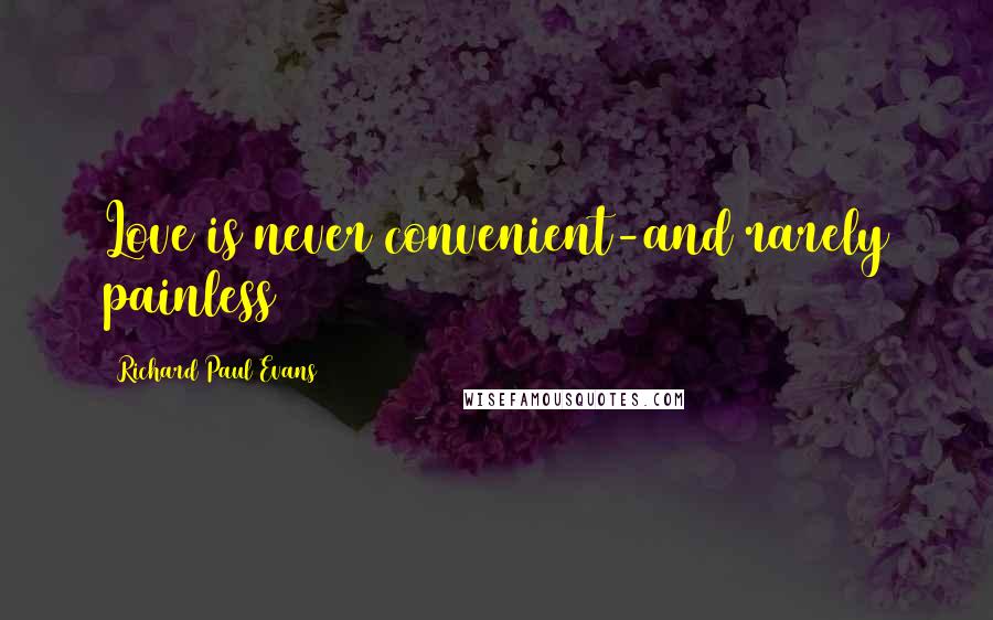 Richard Paul Evans Quotes: Love is never convenient-and rarely painless