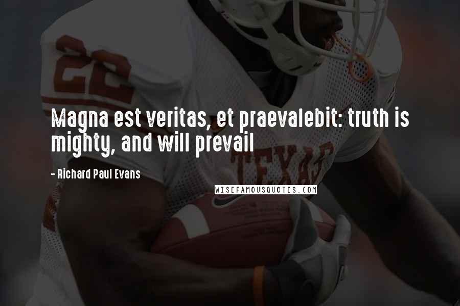 Richard Paul Evans Quotes: Magna est veritas, et praevalebit: truth is mighty, and will prevail