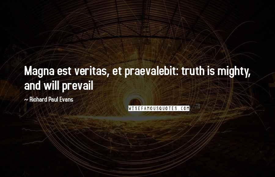 Richard Paul Evans Quotes: Magna est veritas, et praevalebit: truth is mighty, and will prevail