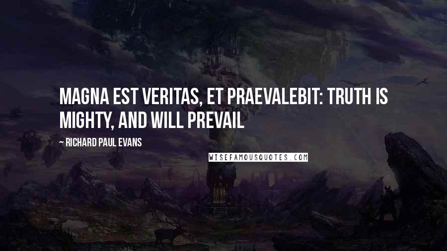 Richard Paul Evans Quotes: Magna est veritas, et praevalebit: truth is mighty, and will prevail