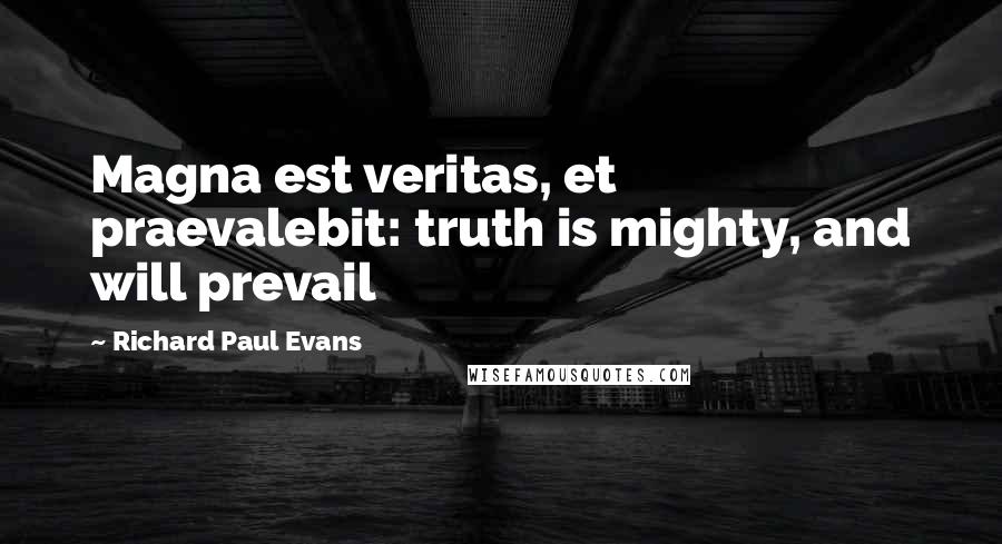 Richard Paul Evans Quotes: Magna est veritas, et praevalebit: truth is mighty, and will prevail
