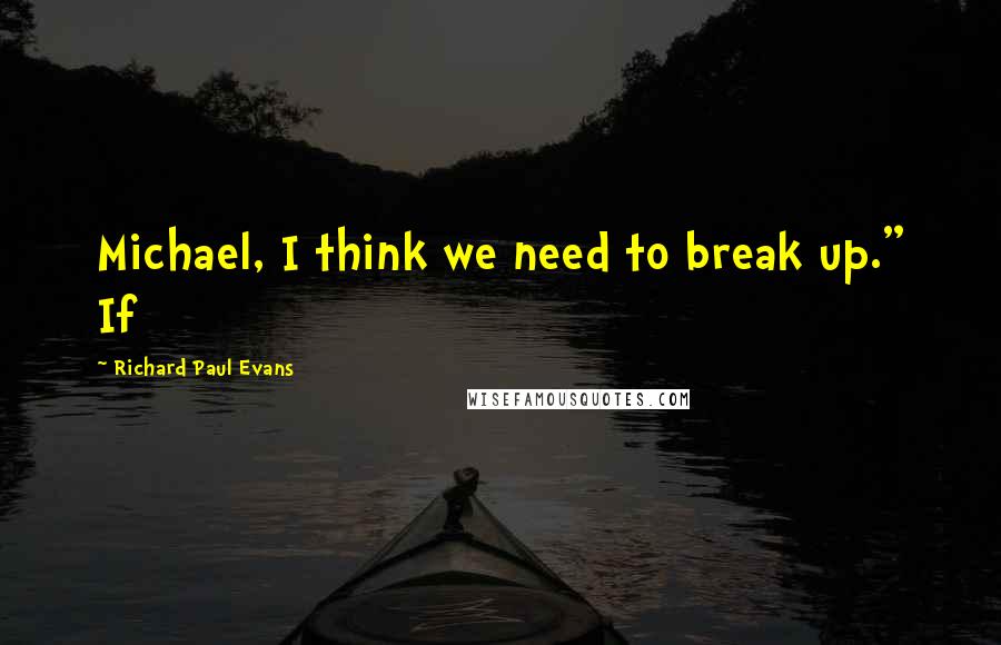 Richard Paul Evans Quotes: Michael, I think we need to break up." If