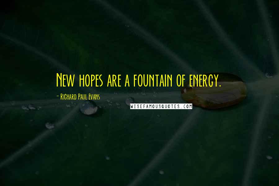 Richard Paul Evans Quotes: New hopes are a fountain of energy.