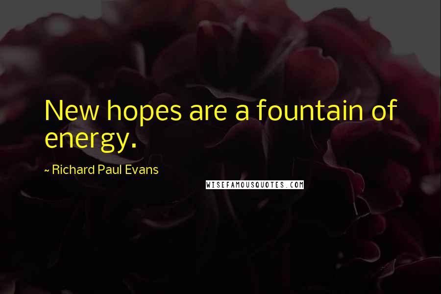 Richard Paul Evans Quotes: New hopes are a fountain of energy.