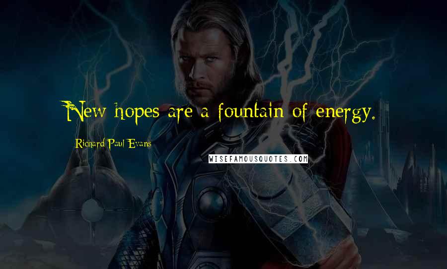 Richard Paul Evans Quotes: New hopes are a fountain of energy.