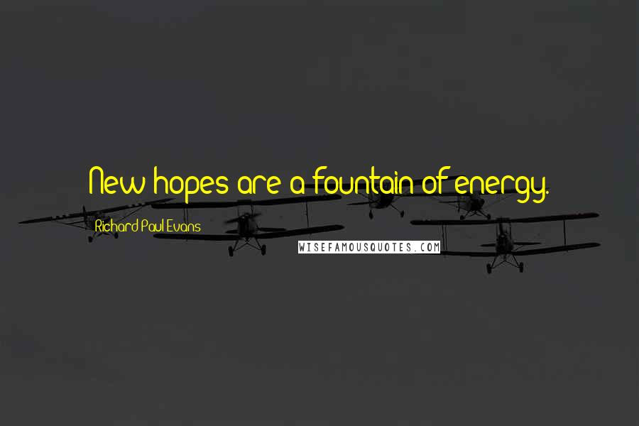 Richard Paul Evans Quotes: New hopes are a fountain of energy.