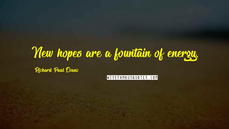 Richard Paul Evans Quotes: New hopes are a fountain of energy.