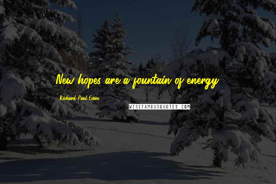 Richard Paul Evans Quotes: New hopes are a fountain of energy.