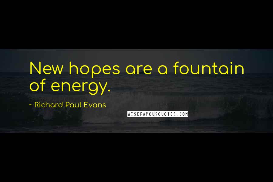 Richard Paul Evans Quotes: New hopes are a fountain of energy.
