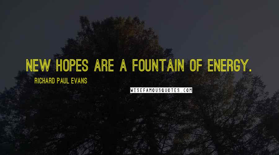 Richard Paul Evans Quotes: New hopes are a fountain of energy.