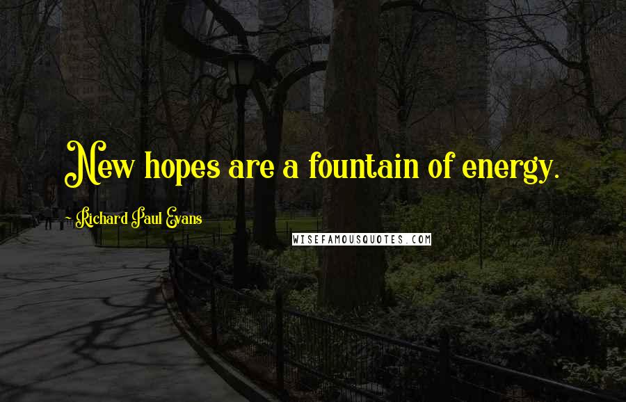 Richard Paul Evans Quotes: New hopes are a fountain of energy.