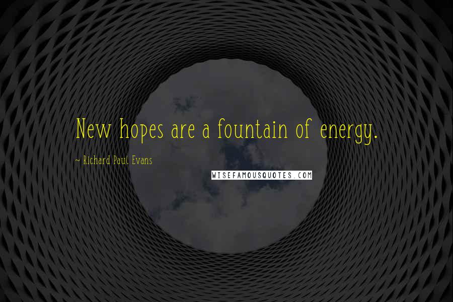 Richard Paul Evans Quotes: New hopes are a fountain of energy.