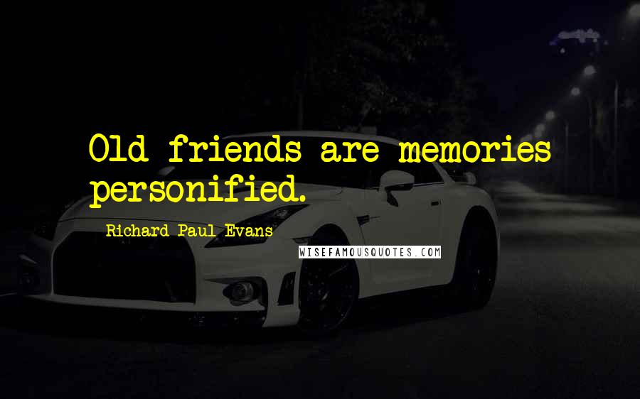 Richard Paul Evans Quotes: Old friends are memories personified.