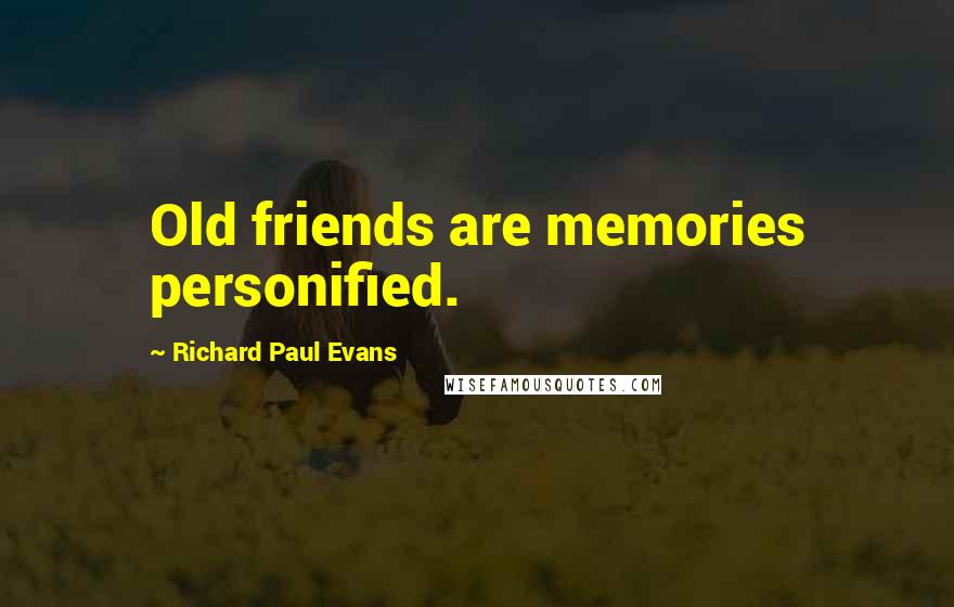 Richard Paul Evans Quotes: Old friends are memories personified.