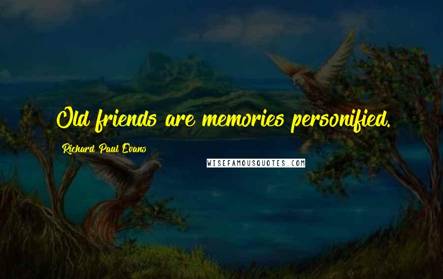 Richard Paul Evans Quotes: Old friends are memories personified.