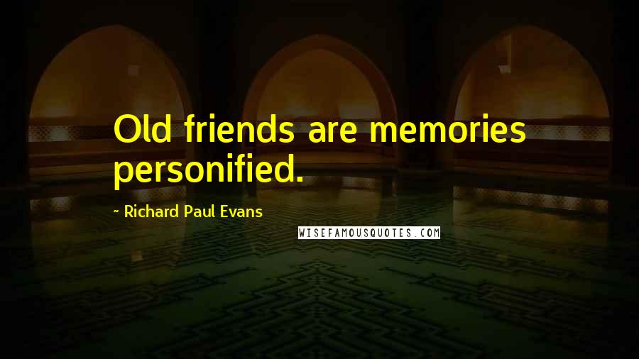 Richard Paul Evans Quotes: Old friends are memories personified.