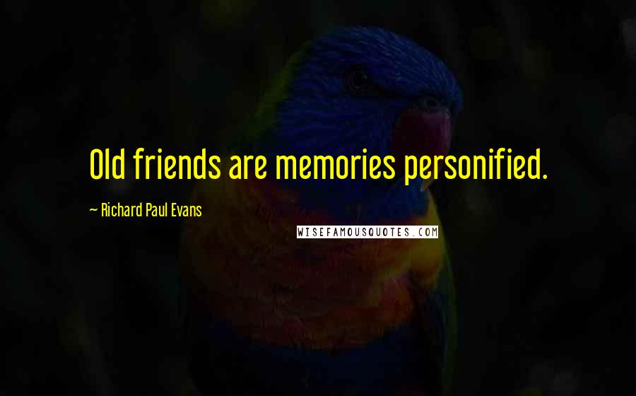 Richard Paul Evans Quotes: Old friends are memories personified.