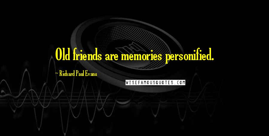 Richard Paul Evans Quotes: Old friends are memories personified.