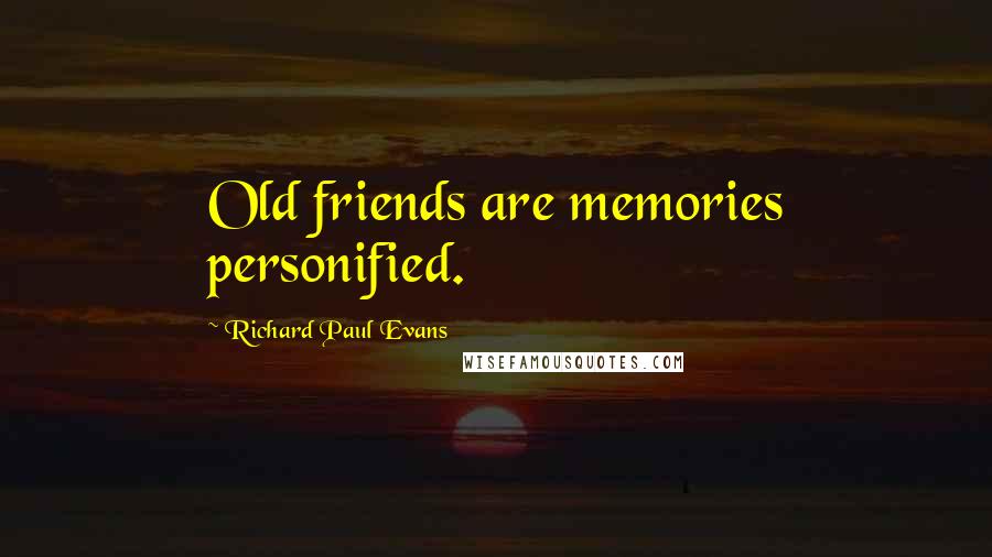 Richard Paul Evans Quotes: Old friends are memories personified.