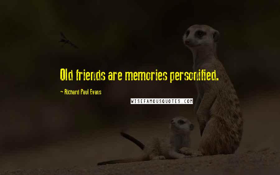 Richard Paul Evans Quotes: Old friends are memories personified.