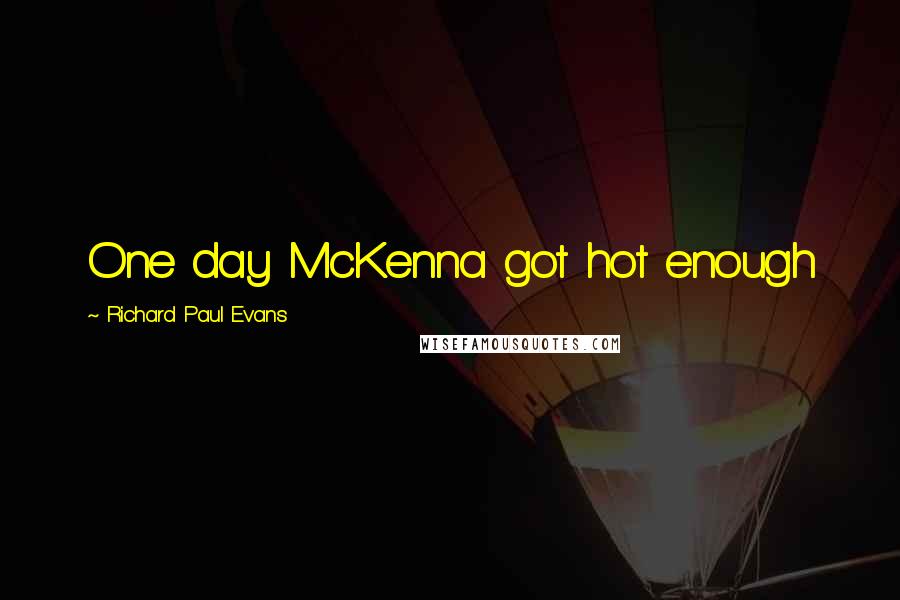 Richard Paul Evans Quotes: One day McKenna got hot enough