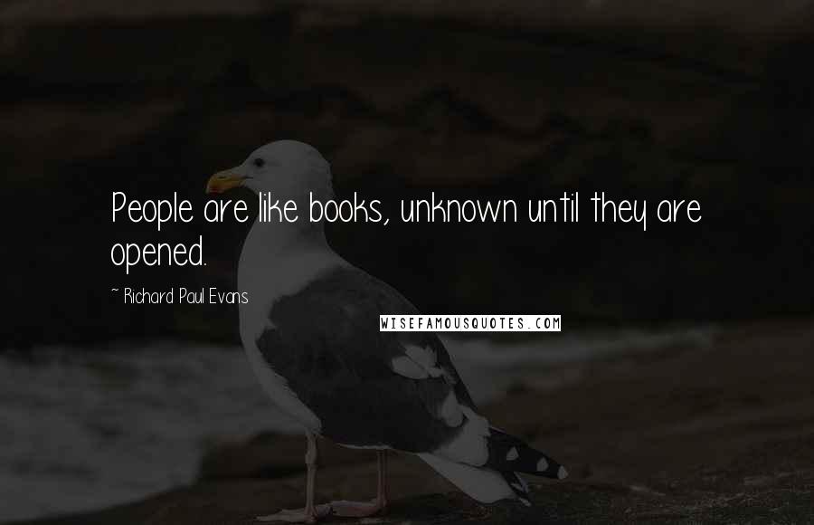 Richard Paul Evans Quotes: People are like books, unknown until they are opened.