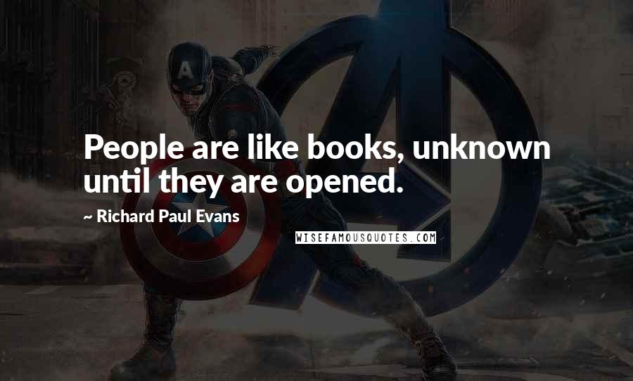 Richard Paul Evans Quotes: People are like books, unknown until they are opened.