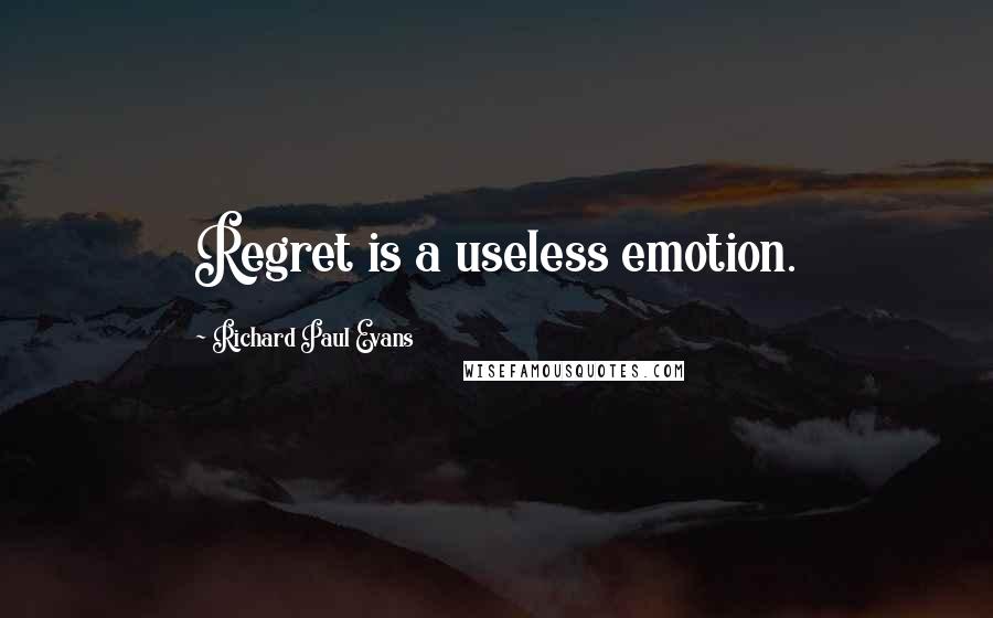 Richard Paul Evans Quotes: Regret is a useless emotion.