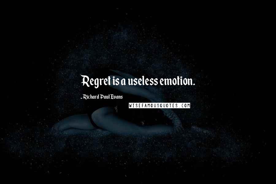 Richard Paul Evans Quotes: Regret is a useless emotion.